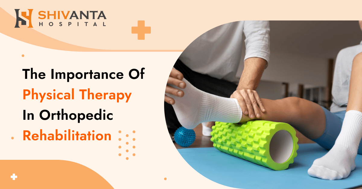 The Importance of Physical Therapy in Orthopedic Rehabilitation
